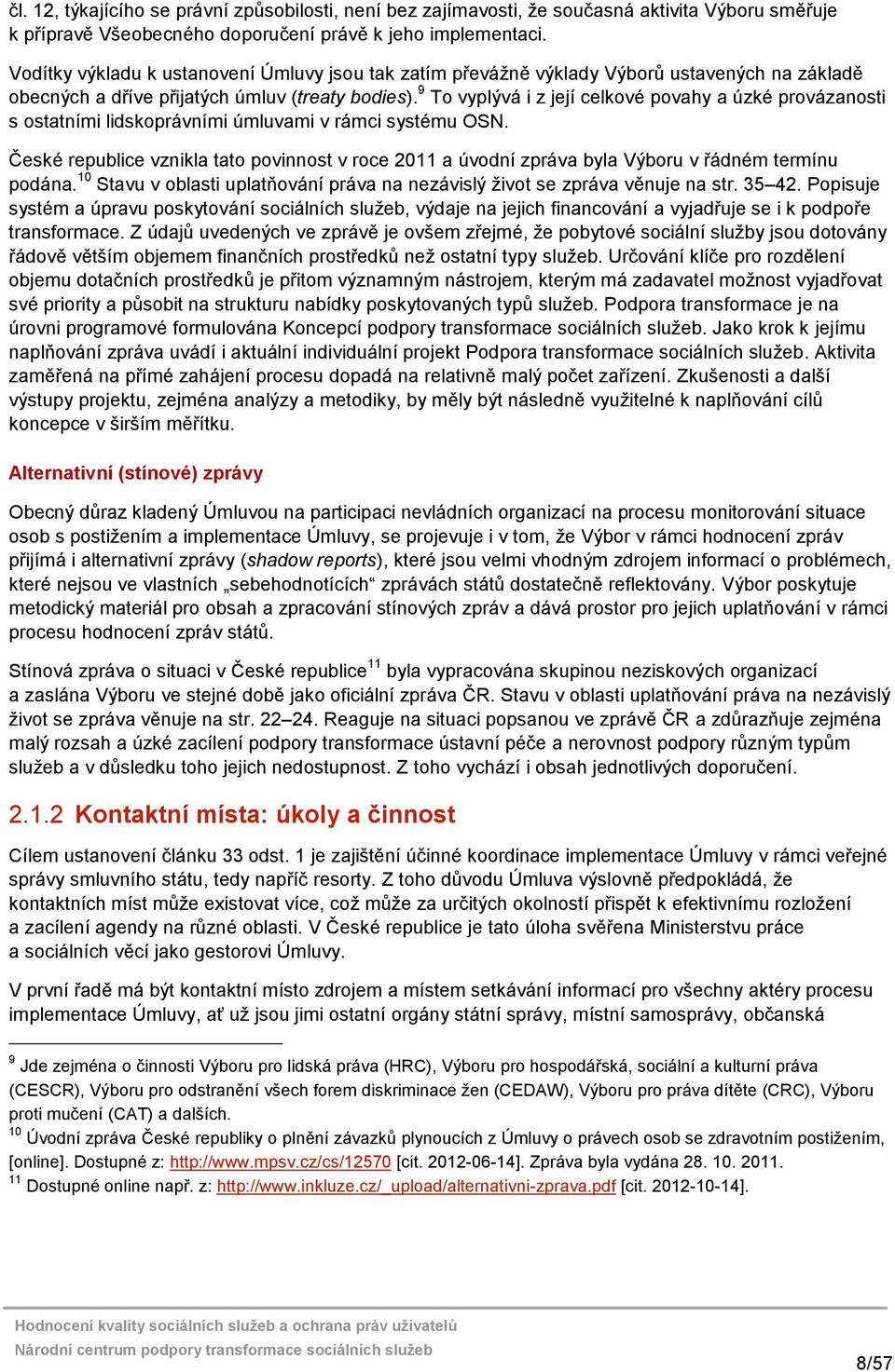 9 To vyplývá i z její celkové povahy a úzké provázanosti s ostatními lidskoprávními úmluvami v rámci systému OSN.