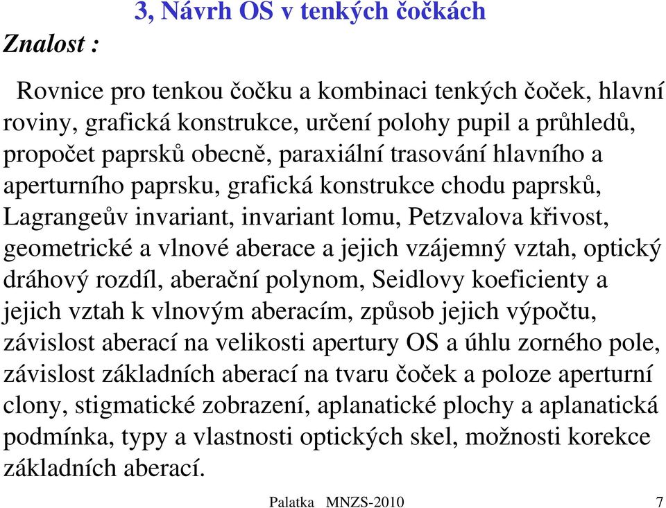 dráhový rozdíl, aberační polynom, Seidlovy koeficienty a jejich vztah k vlnovým aberacím, způsob jejich výpočtu, závislost aberací na velikosti apertury OS a úhlu zorného pole, závislost základních