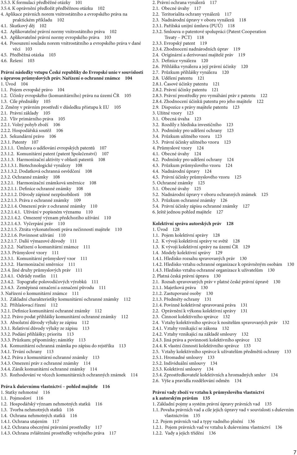 Předběžná otázka 103 4.6. Řešení 103 Právní následky vstupu České republiky do Evropské unie v souvislosti s úpravou průmyslových práv. Nařízení o ochranné známce 104 1. Úvod 104 1.1. Pojem evropské právo 104 1.