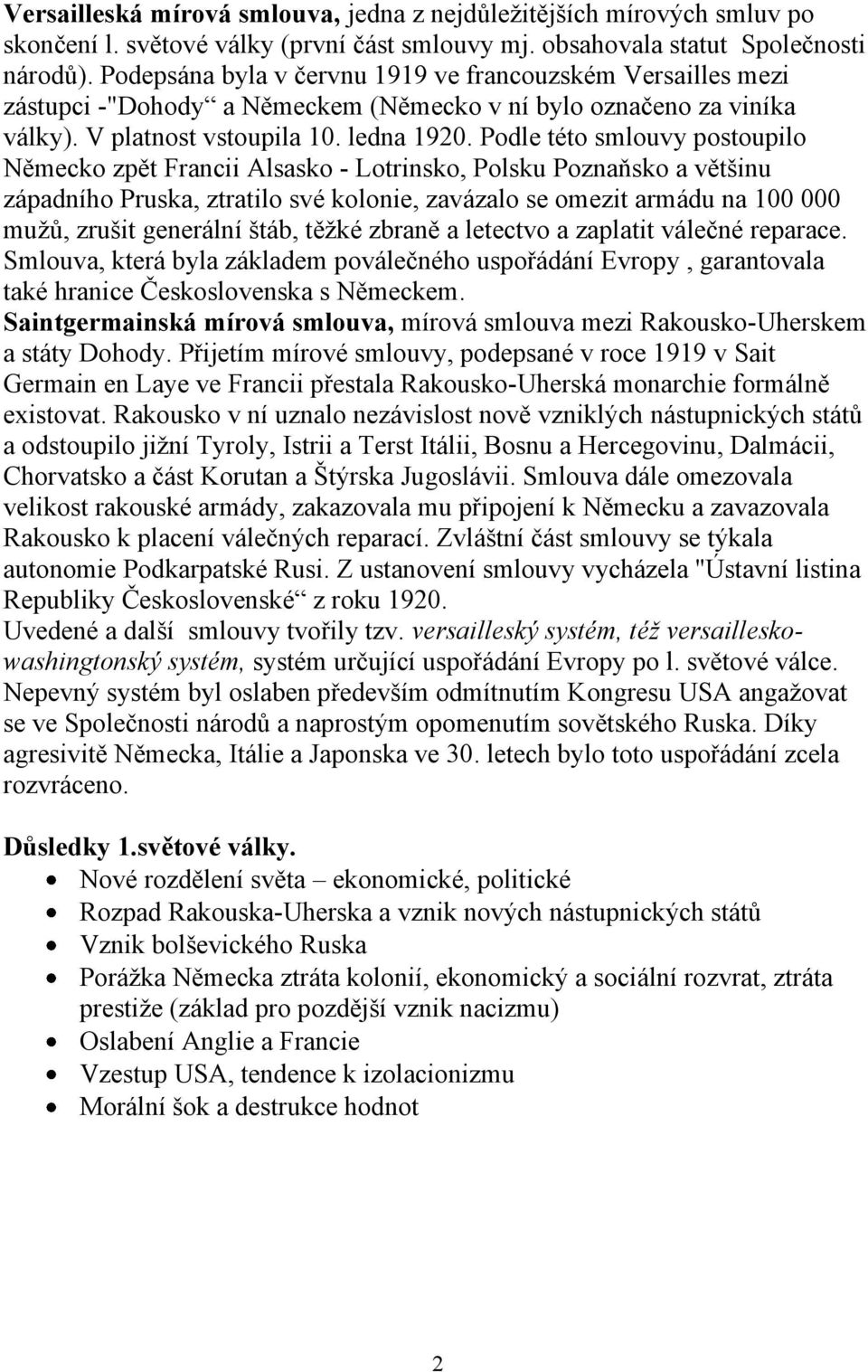 Podle této smlouvy postoupilo Německo zpět Francii Alsasko - Lotrinsko, Polsku Poznaňsko a většinu západního Pruska, ztratilo své kolonie, zavázalo se omezit armádu na 100 000 muţů, zrušit generální