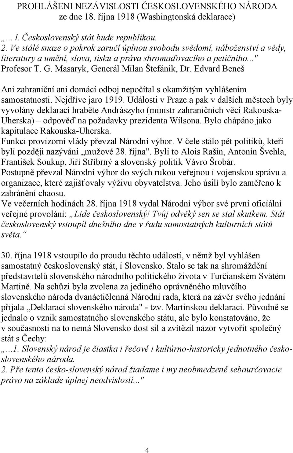 Edvard Beneš Ani zahraniční ani domácí odboj nepočítal s okamţitým vyhlášením samostatnosti. Nejdříve jaro 1919.