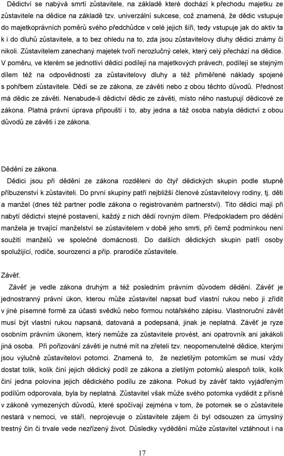 jsou zůstavitelovy dluhy dědici známy či nikoli. Zůstavitelem zanechaný majetek tvoří nerozlučný celek, který celý přechází na dědice.