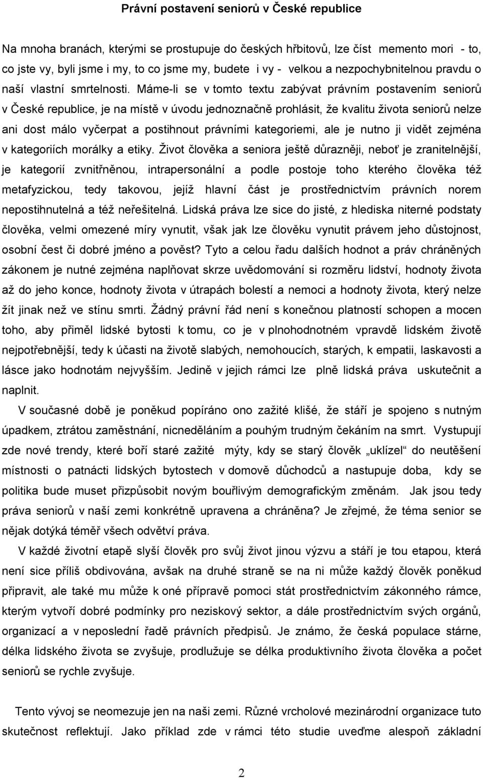 Máme-li se v tomto textu zabývat právním postavením seniorů v České republice, je na místě v úvodu jednoznačně prohlásit, že kvalitu života seniorů nelze ani dost málo vyčerpat a postihnout právními