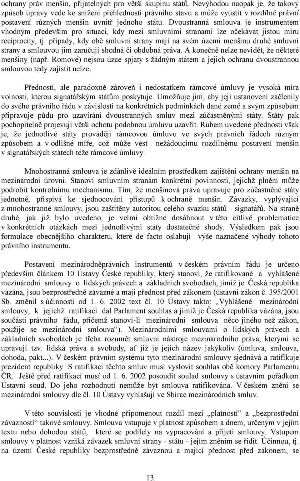 Dvoustranná smlouva je instrumentem vhodným především pro situaci, kdy mezi smluvními stranami lze očekávat jistou míru reciprocity, tj.