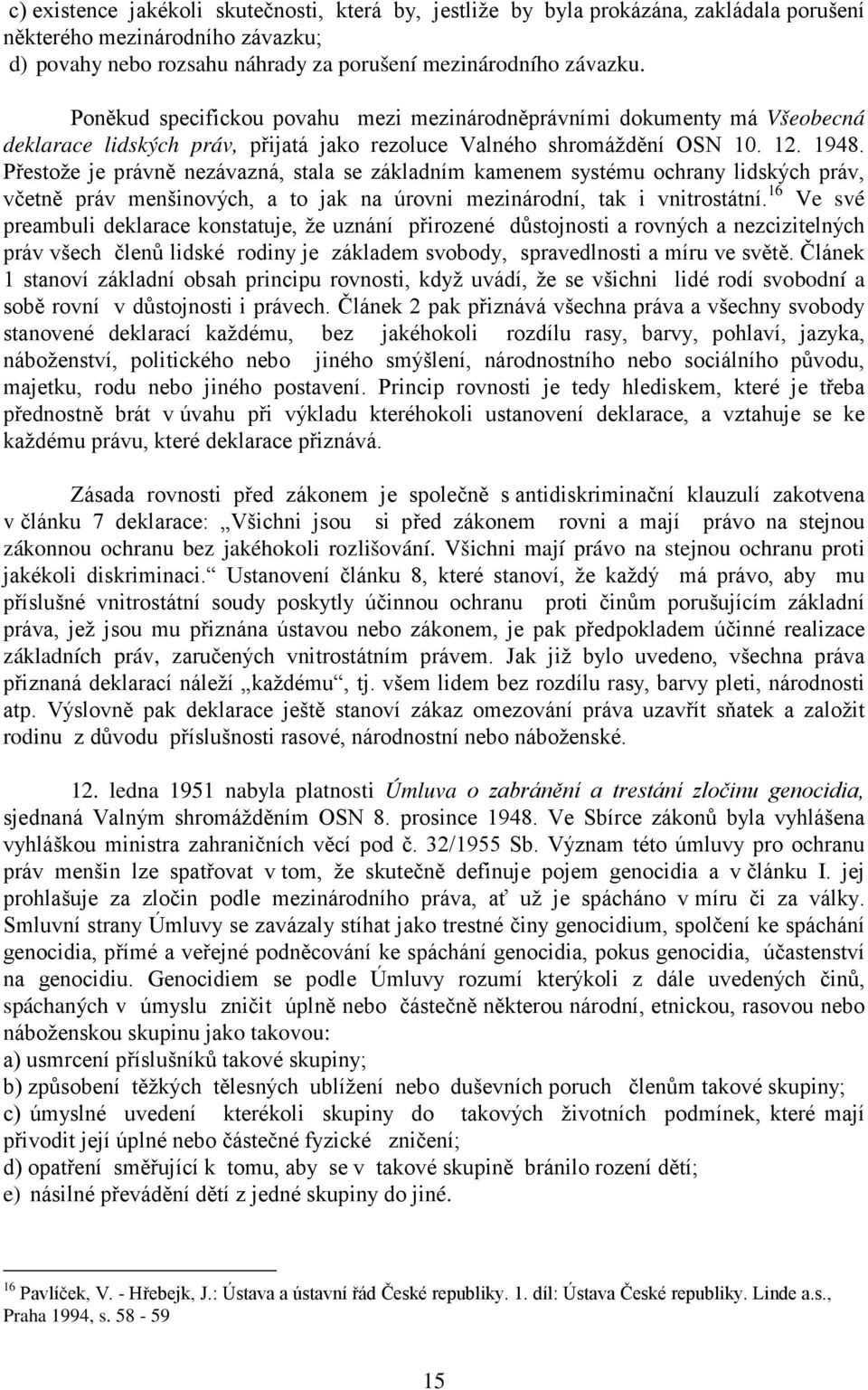 Přestože je právně nezávazná, stala se základním kamenem systému ochrany lidských práv, včetně práv menšinových, a to jak na úrovni mezinárodní, tak i vnitrostátní.