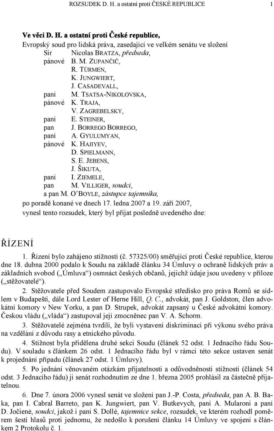 SPIELMANN, S. E. JEBENS, J. ŠIKUTA, I. ZIEMELE, paní pan M. VILLIGER, soudci, a pan M. O BOYLE, zástupce tajemníka, po poradě konané ve dnech 17. ledna 2007 a 19.