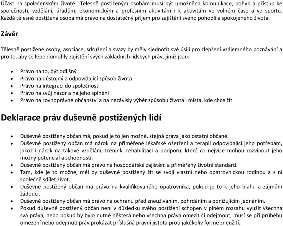 Závěr Tělesně postižené osoby, asociace, sdružení a svazy by měly sjednotit své úsilí pro zlepšení vzájemného poznávání a pro to, aby se lépe domohly zajištění svých základních lidských práv, jimiž