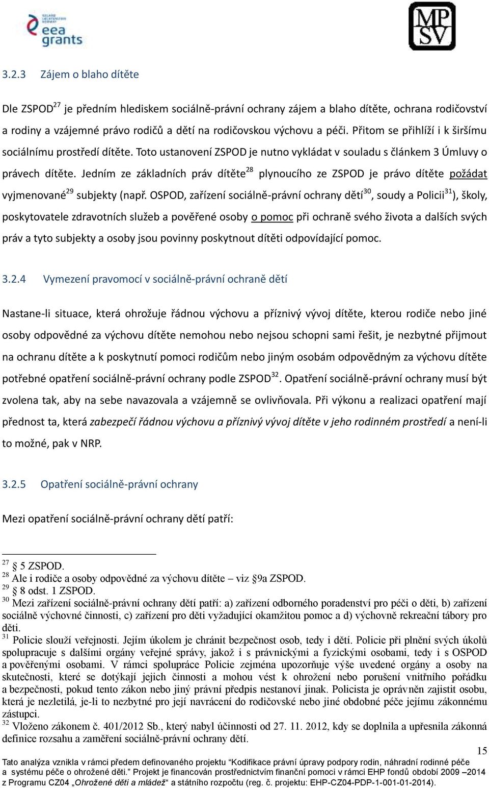 Jedním ze základních práv dítěte 28 plynoucího ze ZSPOD je právo dítěte požádat vyjmenované 29 subjekty (např.