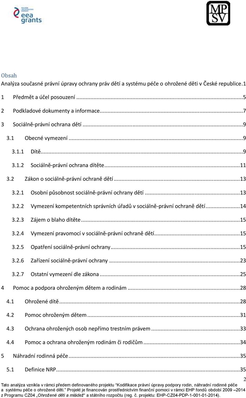 .. 13 3.2.2 Vymezení kompetentních správních úřadů v sociálně-právní ochraně dětí... 14 3.2.3 Zájem o blaho dítěte... 15 3.2.4 Vymezení pravomocí v sociálně-právní ochraně dětí... 15 3.2.5 Opatření sociálně-právní ochrany.