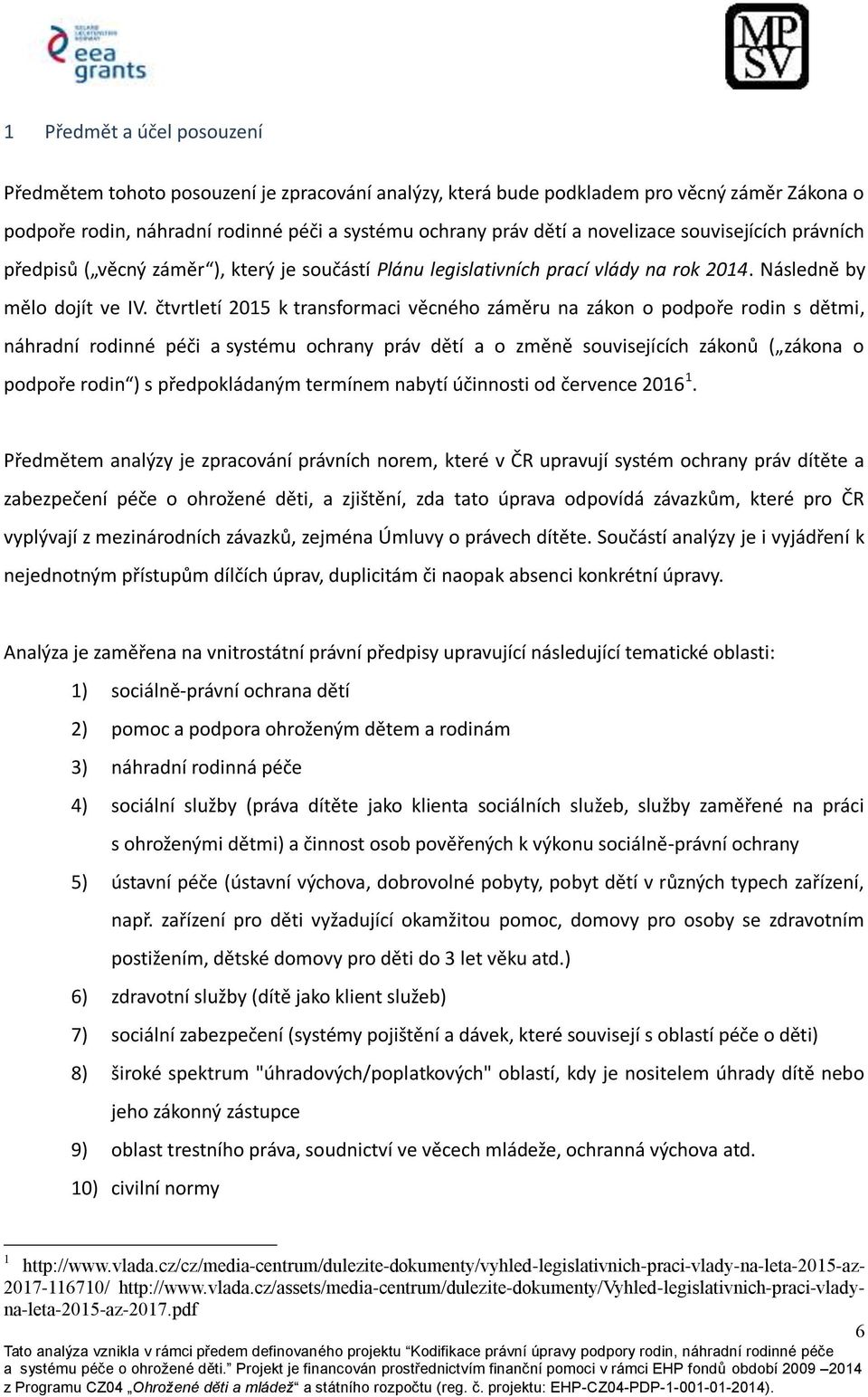 čtvrtletí 2015 k transformaci věcného záměru na zákon o podpoře rodin s dětmi, náhradní rodinné péči a systému ochrany práv dětí a o změně souvisejících zákonů ( zákona o podpoře rodin ) s