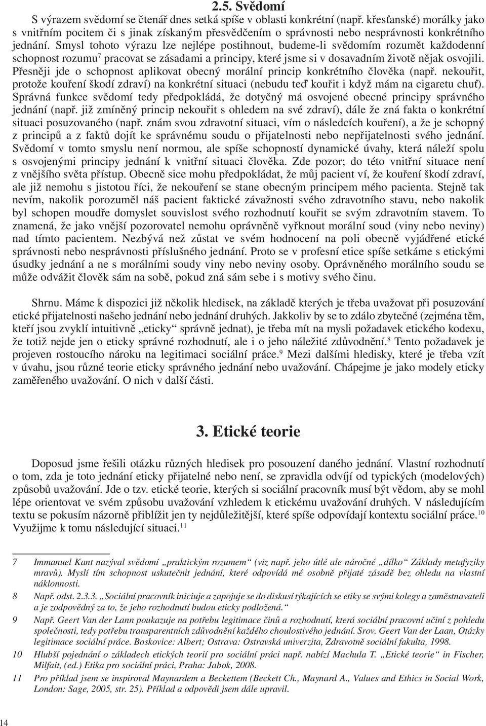 Smysl tohoto výrazu lze nejlépe postihnout, budeme-li svědomím rozumět každodenní schopnost rozumu 7 pracovat se zásadami a principy, které jsme si v dosavadním životě nějak osvojili.
