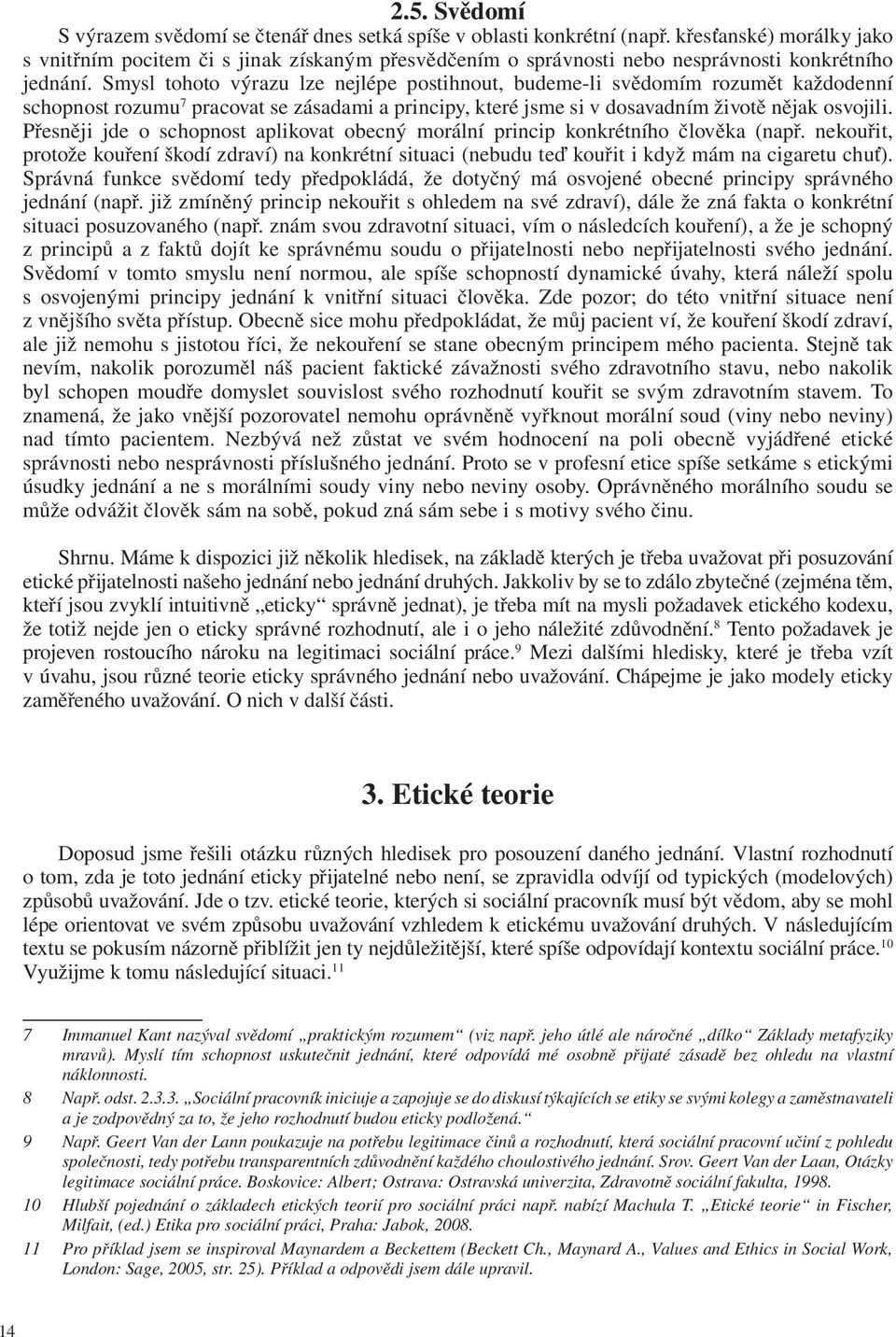 Smysl tohoto výrazu lze nejlépe postihnout, budeme-li svědomím rozumět každodenní schopnost rozumu 7 pracovat se zásadami a principy, které jsme si v dosavadním životě nějak osvojili.