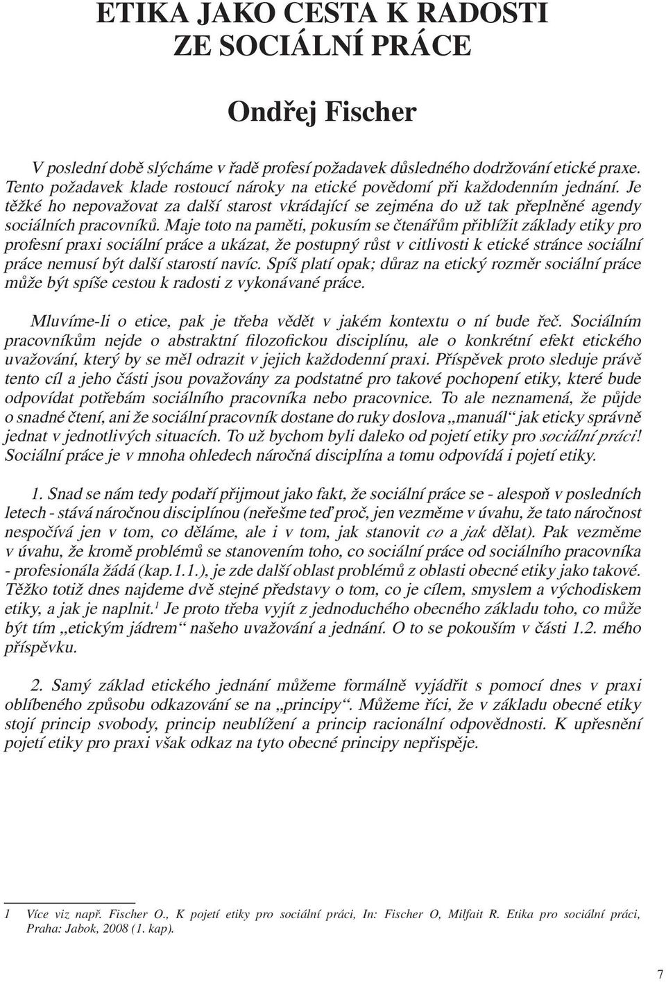 Maje toto na paměti, pokusím se čtenářům přiblížit základy etiky pro profesní praxi sociální práce a ukázat, že postupný růst v citlivosti k etické stránce sociální práce nemusí být další starostí