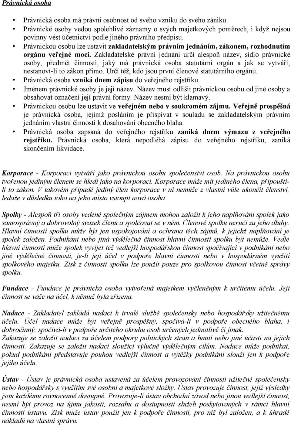 Právnickou osobu lze ustavit zakladatelským právním jednáním, zákonem, rozhodnutím orgánu veřejné moci.