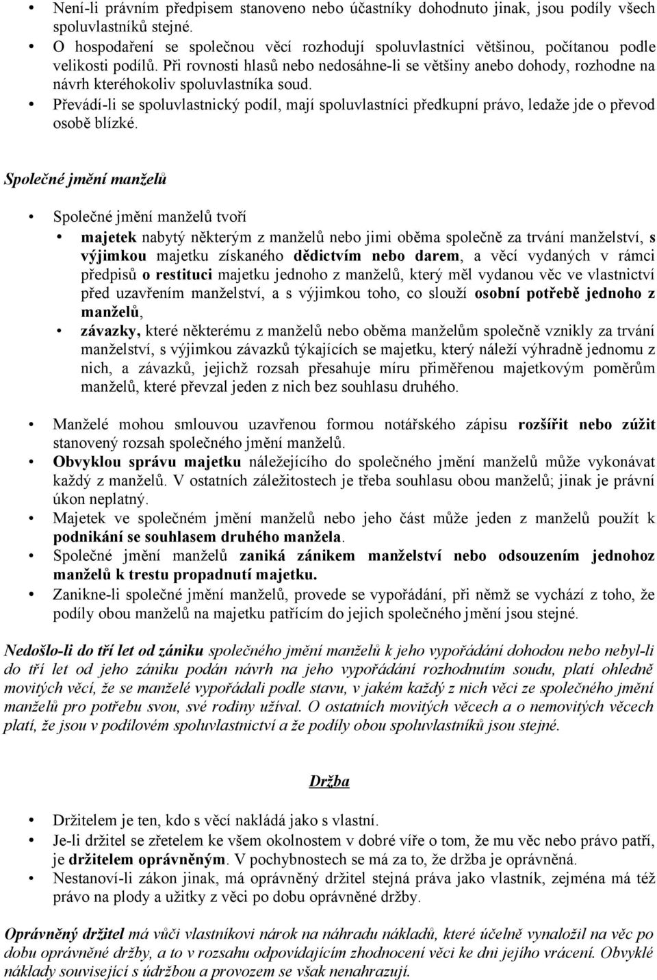 Při rovnosti hlasů nebo nedosáhne-li se většiny anebo dohody, rozhodne na návrh kteréhokoliv spoluvlastníka soud.