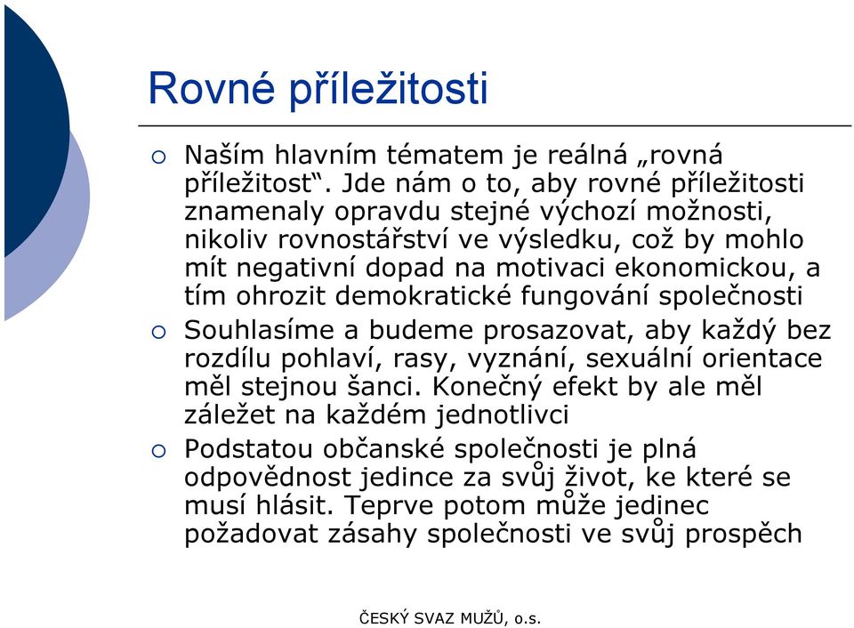 motivaci ekonomickou, a tím ohrozit demokratické fungování společnosti Souhlasíme a budeme prosazovat, aby každý bez rozdílu pohlaví, rasy, vyznání, sexuální