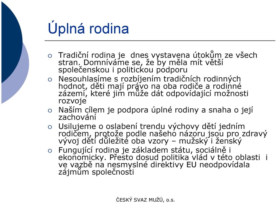 zázemí, které jim může dát odpovídající možnosti rozvoje Naším cílem je podpora úplné rodiny a snaha o její zachování Usilujeme o oslabení trendu výchovy dětí jedním