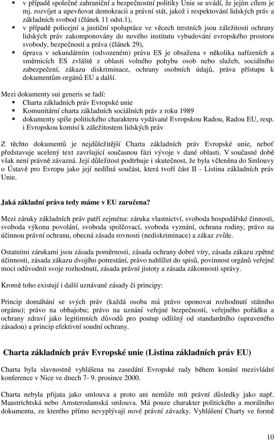 1), v případě policejní a justiční spolupráce ve věcech trestních jsou záležitosti ochrany lidských práv zakomponovány do nového institutu vybudování evropského prostoru svobody, bezpečnosti a práva