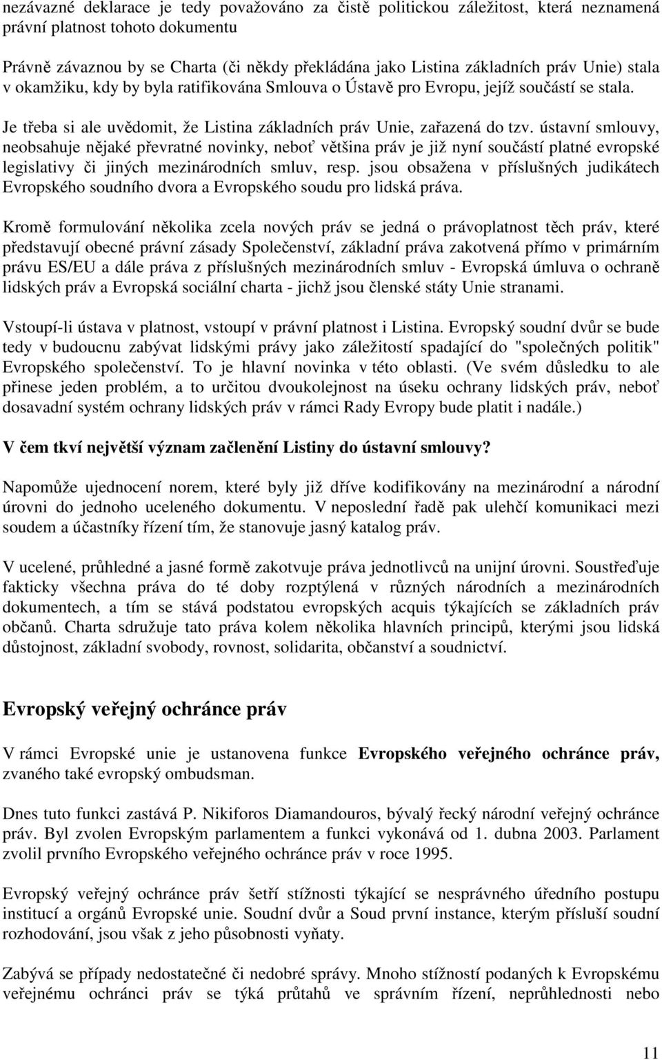 ústavní smlouvy, neobsahuje nějaké převratné novinky, neboť většina práv je již nyní součástí platné evropské legislativy či jiných mezinárodních smluv, resp.