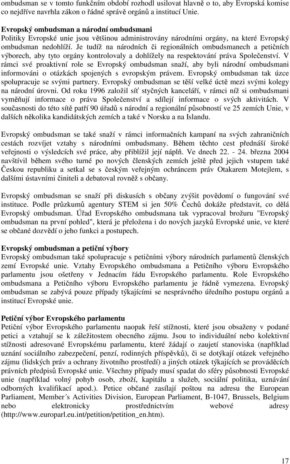 Je tudíž na národních či regionálních ombudsmanech a petičních výborech, aby tyto orgány kontrolovaly a dohlížely na respektování práva Společenství.