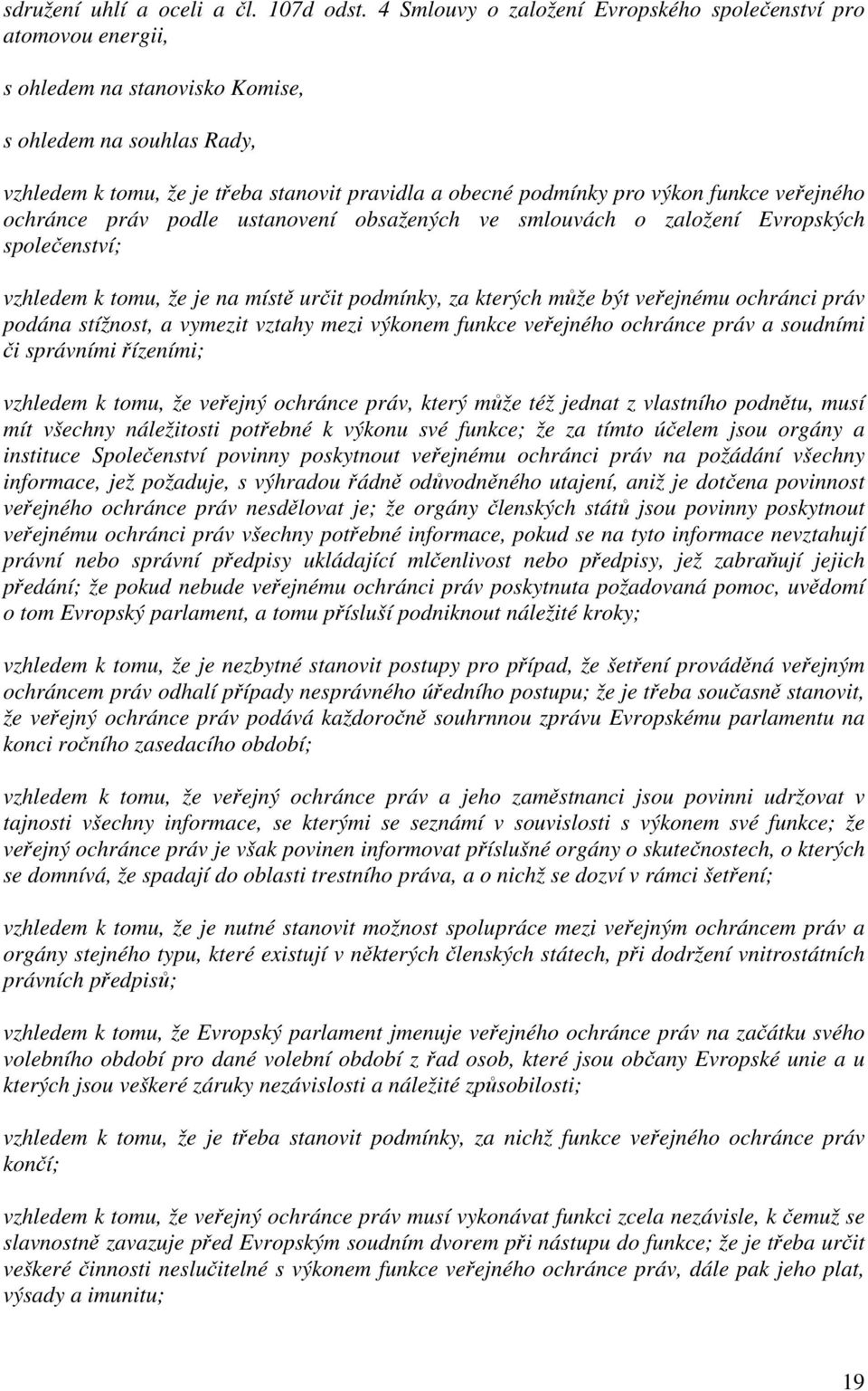 výkon funkce veřejného ochránce práv podle ustanovení obsažených ve smlouvách o založení Evropských společenství; vzhledem k tomu, že je na místě určit podmínky, za kterých může být veřejnému