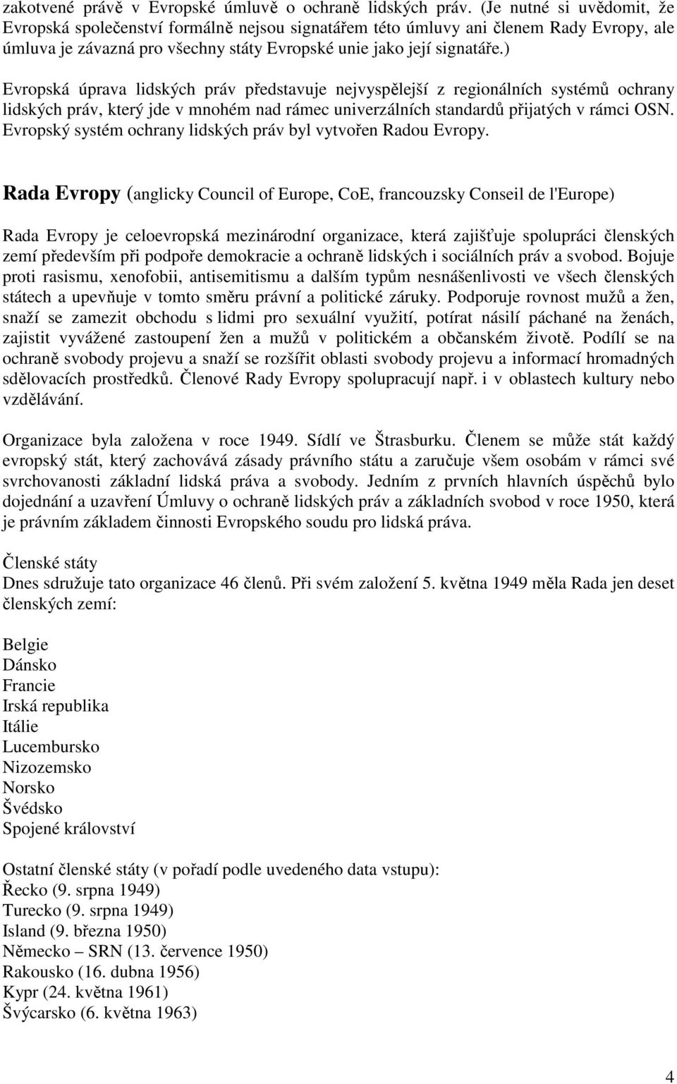 ) Evropská úprava lidských práv představuje nejvyspělejší z regionálních systémů ochrany lidských práv, který jde v mnohém nad rámec univerzálních standardů přijatých v rámci OSN.