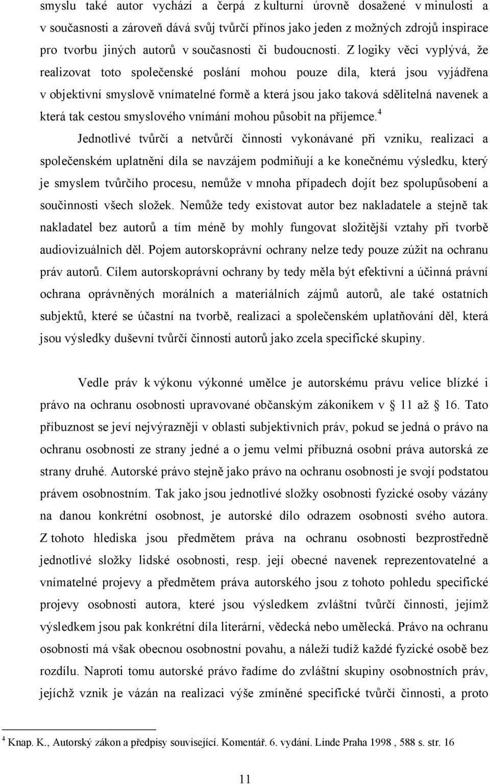 Z logiky věci vyplývá, že realizovat toto společenské poslání mohou pouze díla, která jsou vyjádřena v objektivní smyslově vnímatelné formě a která jsou jako taková sdělitelná navenek a která tak