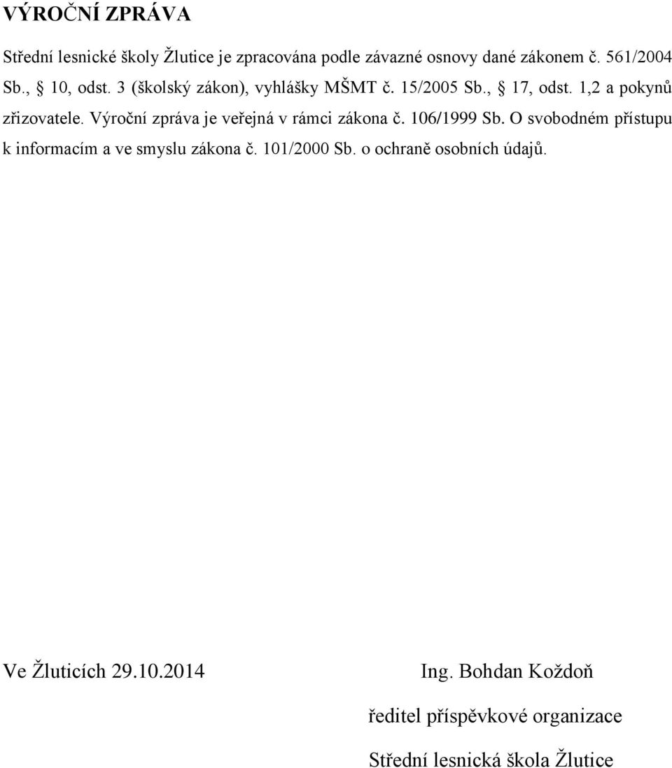 Výroční zpráva je veřejná v rámci zákona č. 106/1999 Sb. O svobodném přístupu k informacím a ve smyslu zákona č.