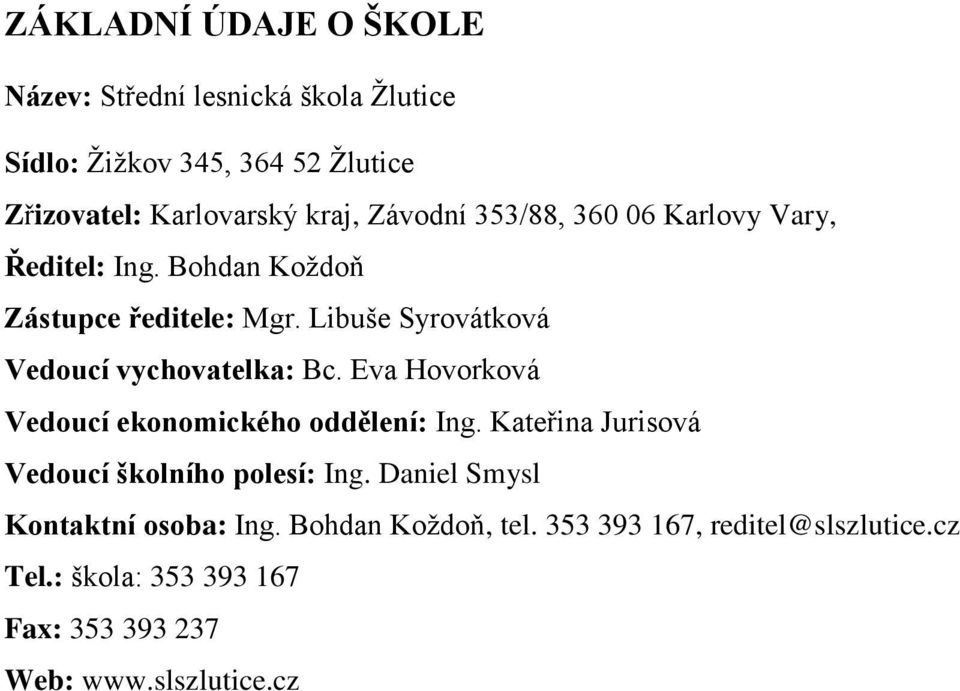 Libuše Syrovátková Vedoucí vychovatelka: Bc. Eva Hovorková Vedoucí ekonomického oddělení: Ing.