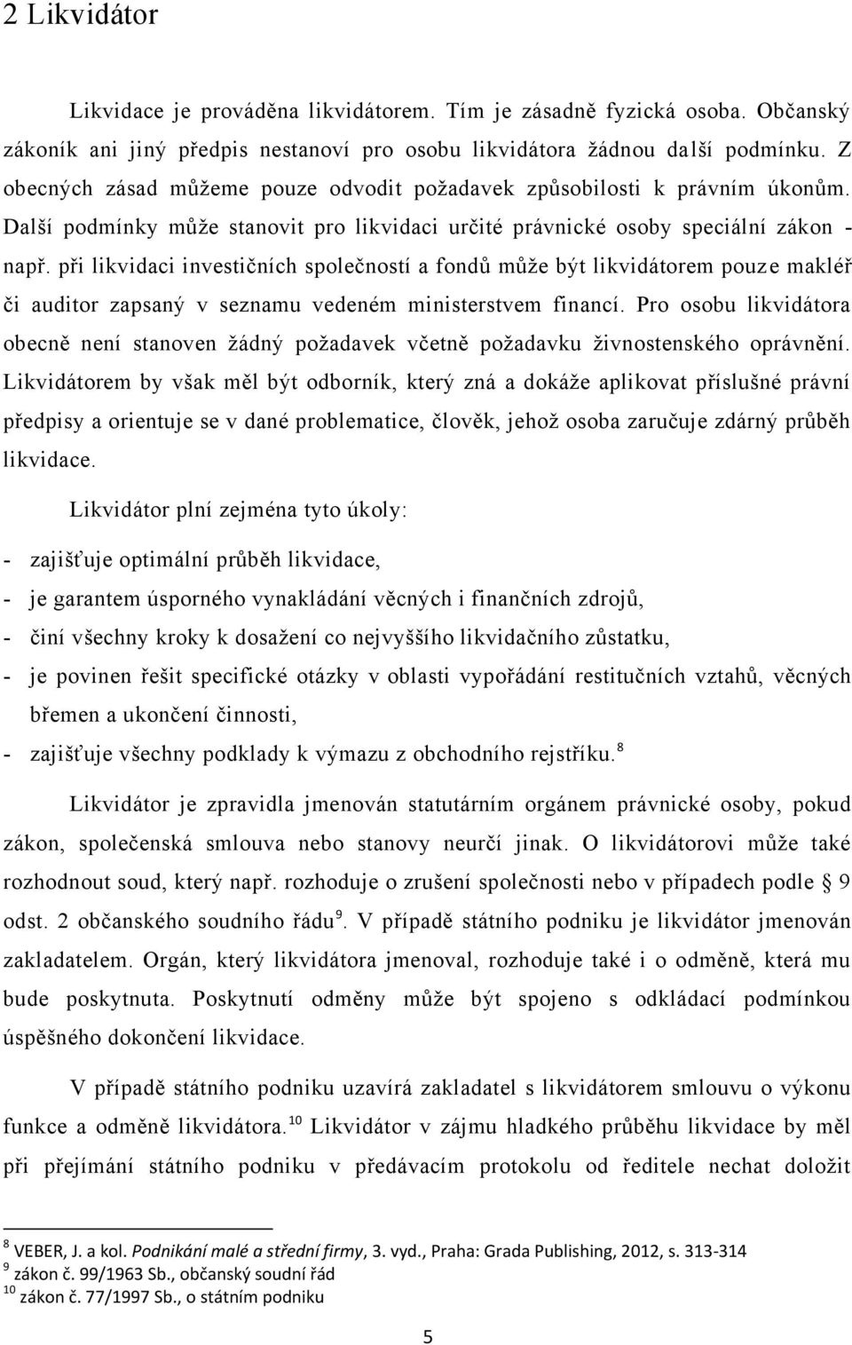 při likvidaci investičních společností a fondů může být likvidátorem pouze makléř či auditor zapsaný v seznamu vedeném ministerstvem financí.