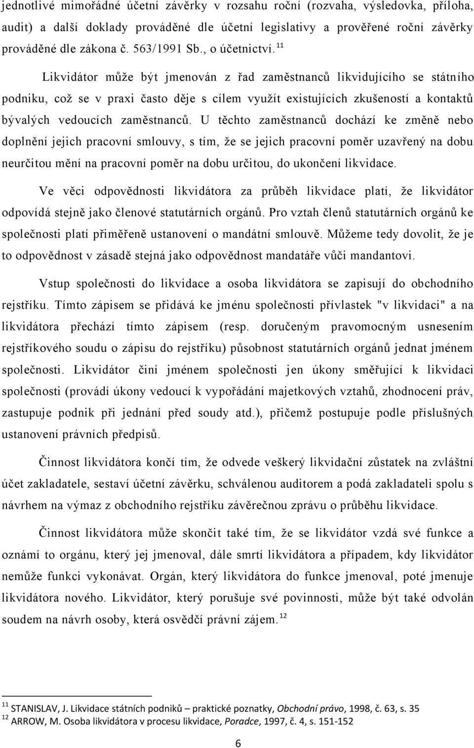 11 Likvidátor může být jmenován z řad zaměstnanců likvidujícího se státního podniku, což se v praxi často děje s cílem využít existujících zkušeností a kontaktů bývalých vedoucích zaměstnanců.