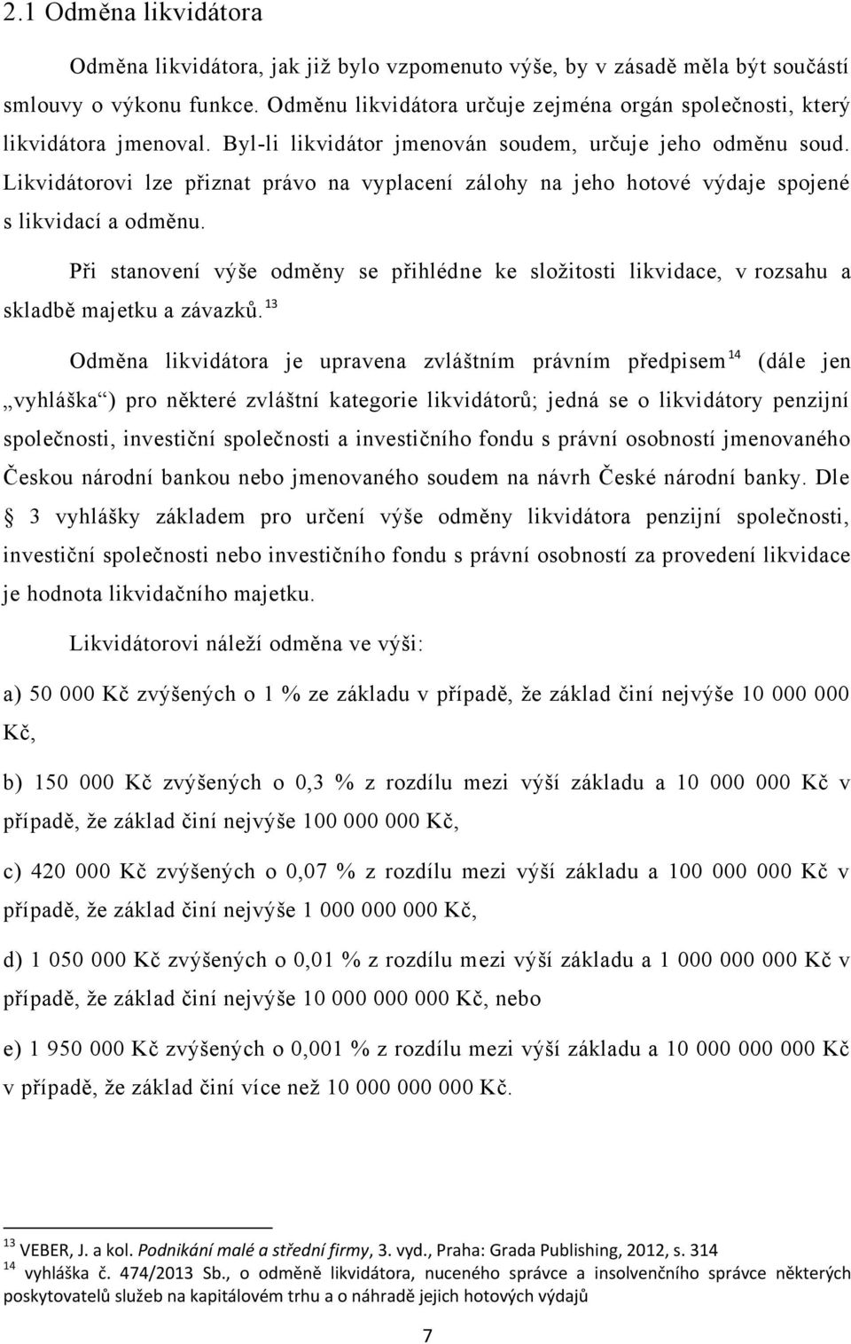 Likvidátorovi lze přiznat právo na vyplacení zálohy na jeho hotové výdaje spojené s likvidací a odměnu.