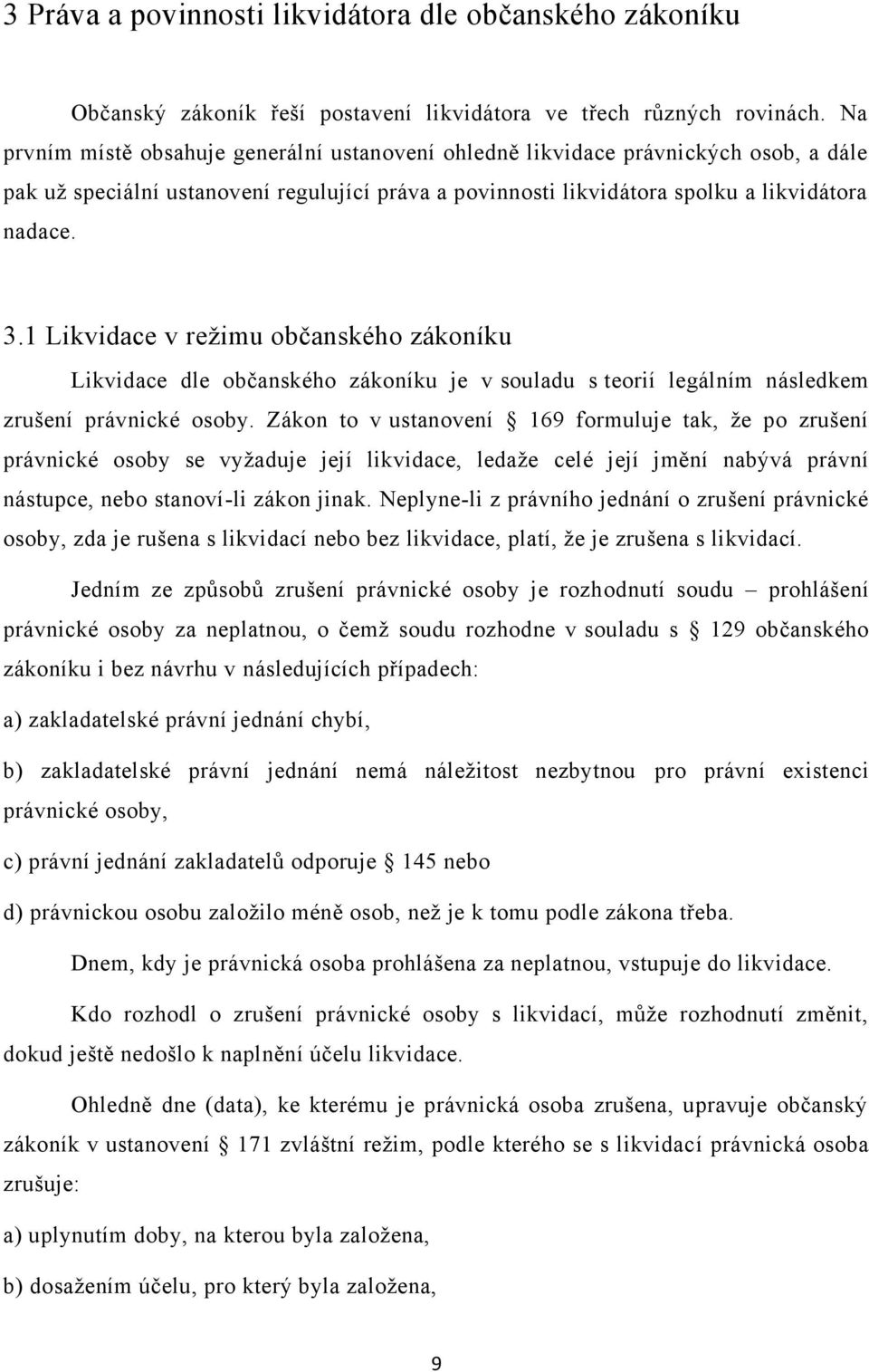 1 Likvidace v režimu občanského zákoníku Likvidace dle občanského zákoníku je v souladu s teorií legálním následkem zrušení právnické osoby.