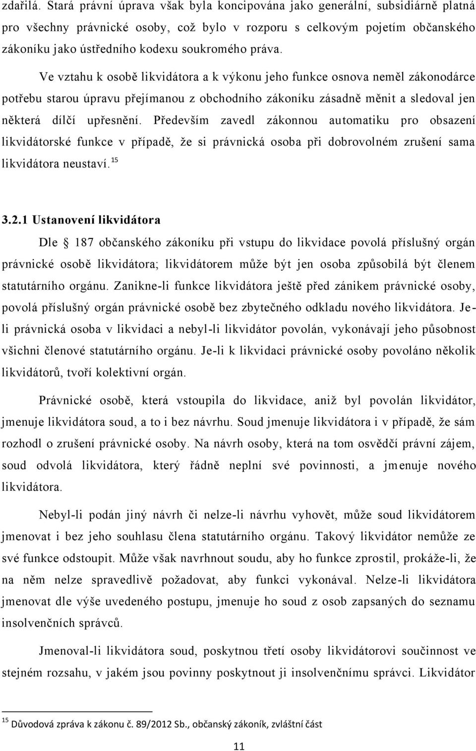 práva. Ve vztahu k osobě likvidátora a k výkonu jeho funkce osnova neměl zákonodárce potřebu starou úpravu přejímanou z obchodního zákoníku zásadně měnit a sledoval jen některá dílčí upřesnění.