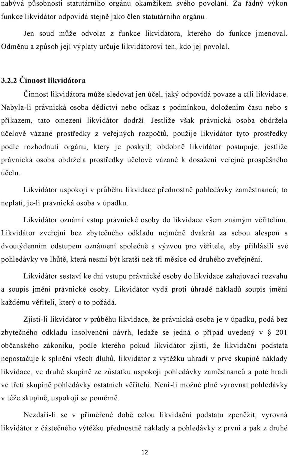 2 Činnost likvidátora Činnost likvidátora může sledovat jen účel, jaký odpovídá povaze a cíli likvidace.