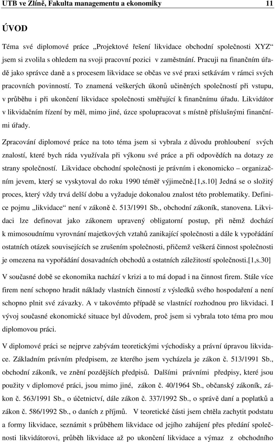 To znamená veškerých úkonů učiněných společností při vstupu, v průběhu i při ukončení likvidace společnosti směřující k finančnímu úřadu.