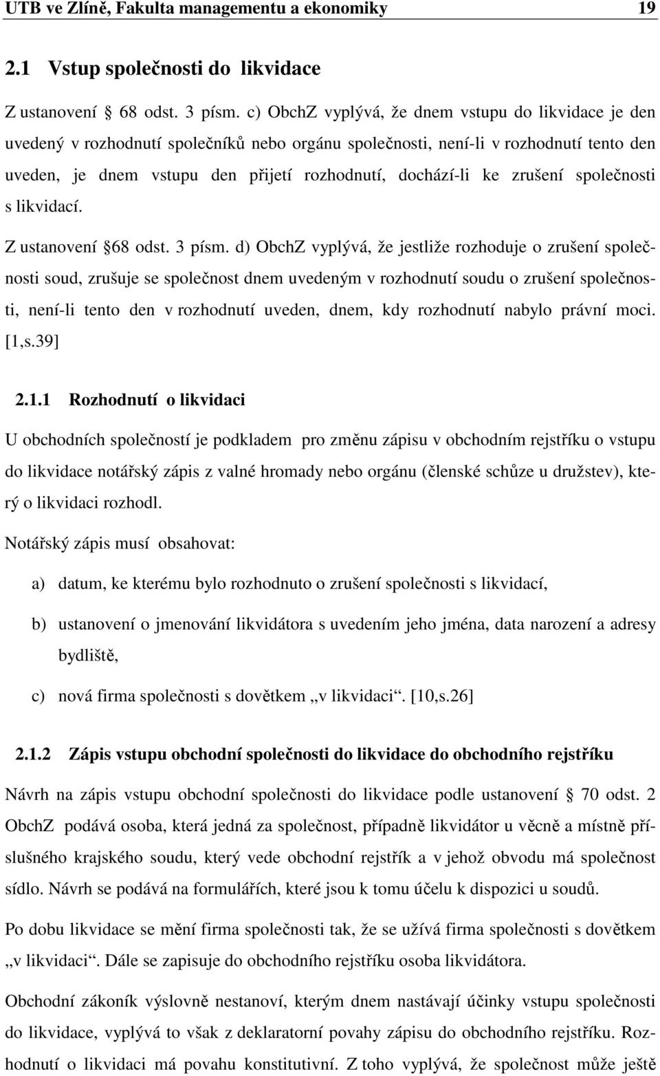 ke zrušení společnosti s likvidací. Z ustanovení 68 odst. 3 písm.