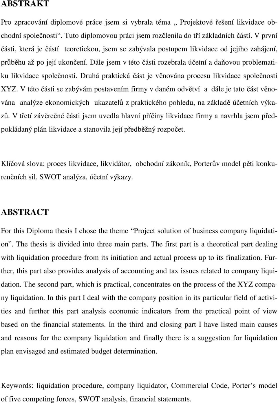 Dále jsem v této části rozebrala účetní a daňovou problematiku likvidace společnosti. Druhá praktická část je věnována procesu likvidace společnosti XYZ.