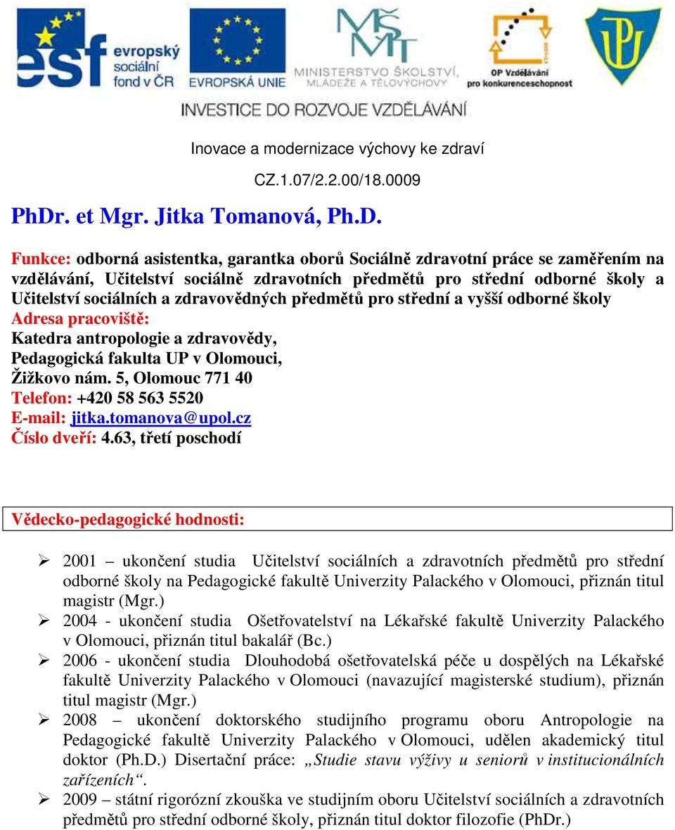 5, Olomouc 771 40 Telefon: +420 58 563 5520 E-mail: jitka.tomanova@upol.cz Číslo dveří: 4.