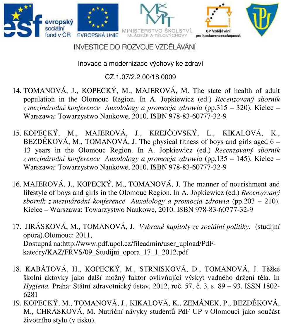 , KREJČOVSKÝ, L., KIKALOVÁ, K., BEZDĚKOVÁ, M., TOMANOVÁ, J. The physical fitness of boys and girls aged 6 13 years in the Olomouc Region. In A. Jopkiewicz (ed.