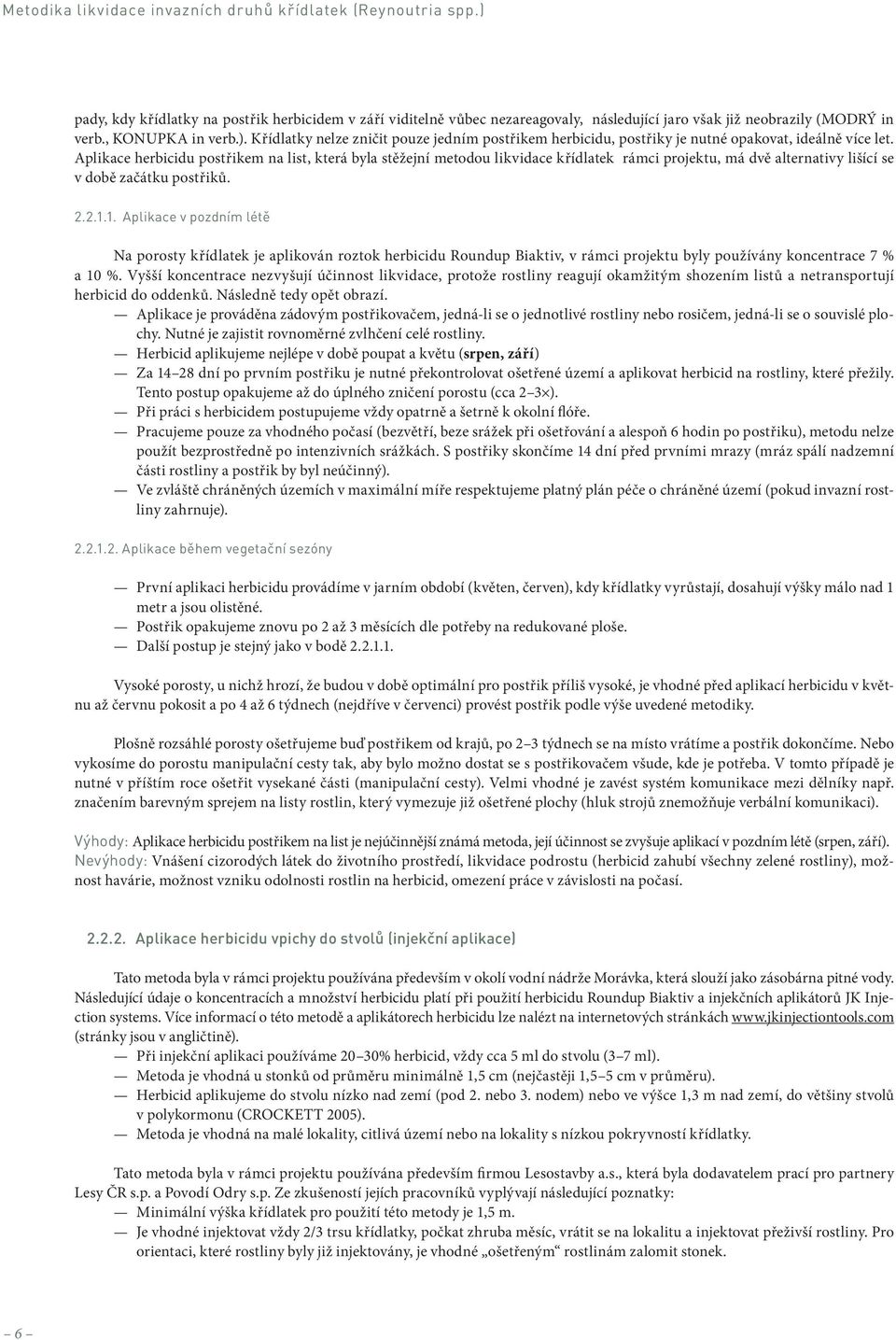 Aplikace herbicidu postřikem na list, která byla stěžejní metodou likvidace křídlatek rámci projektu, má dvě alternativy lišící se v době začátku postřiků. 2.2.1.