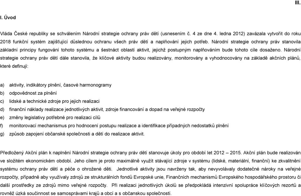 Národní strategie ochrany práv stanovila základní principy fungování tohoto systému a šestnáct oblastí aktivit, jejichž postupným naplňováním bude tohoto cíle dosaženo.