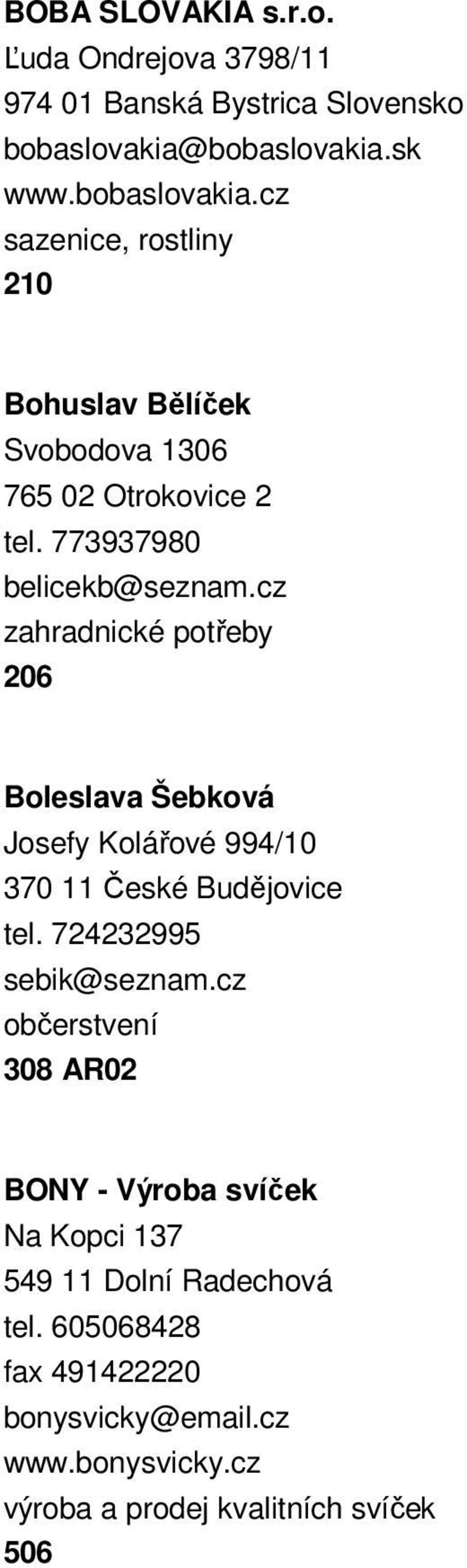 773937980 belicekb@seznam.cz zahradnické potřeby 206 Boleslava Šebková Josefy Kolářové 994/10 370 11 České Budějovice tel.