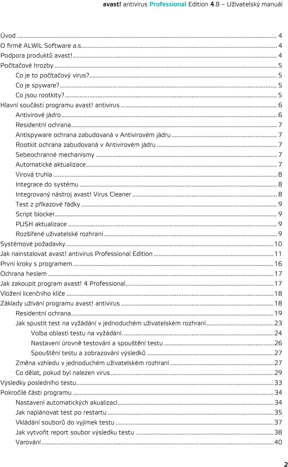 .. 7 Automatické aktualizace... 7 Virová truhla... 8 Integrace do systému... 8 Integrovaný nástroj avast! Virus Cleaner... 8 Test z příkazové řádky... 9 Script blocker... 9 PUSH aktualizace.