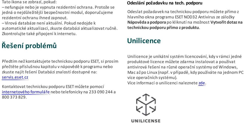 Řešení problémů Předtím než kontaktujete technickou podporu ESET, si prosím přečtěte příslušnou kapitolu v nápovědě k programu nebo zkuste najít řešení Databázi znalostí dostupné na: servis.eset.