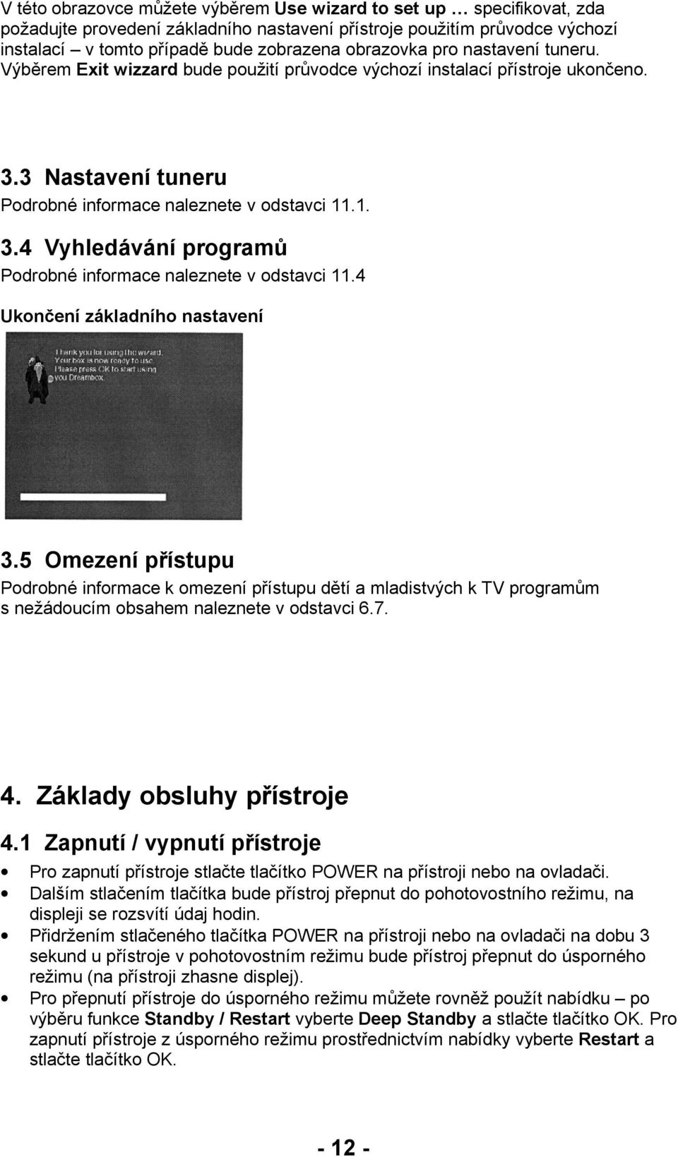 4 Ukončení základního nastavení 3.5 Omezení přístupu Podrobné informace k omezení přístupu dětí a mladistvých k TV programům s nežádoucím obsahem naleznete v odstavci 6.7. 4.