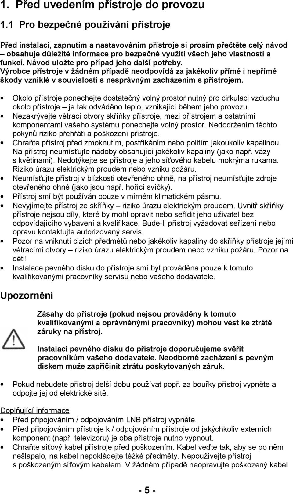 Návod uložte pro případ jeho další potřeby. Výrobce přístroje v žádném případě neodpovídá za jakékoliv přímé i nepřímé škody vzniklé v souvislosti s nesprávným zacházením s přístrojem.