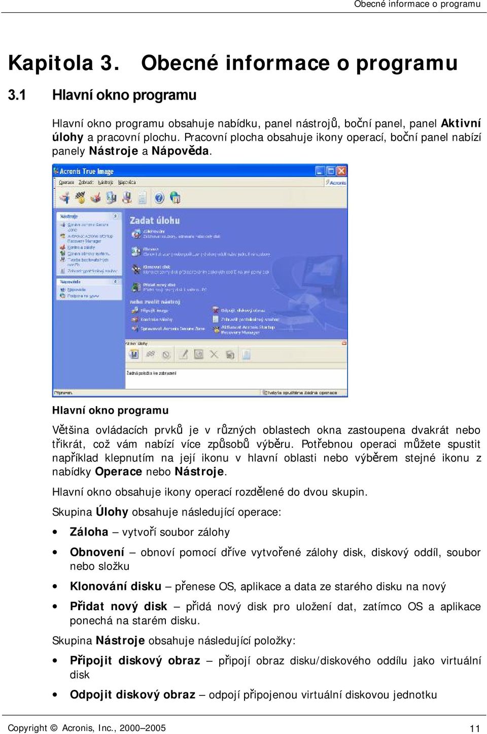 Hlavní okno programu Většina ovládacích prvků je v různých oblastech okna zastoupena dvakrát nebo třikrát, což vám nabízí více způsobů výběru.