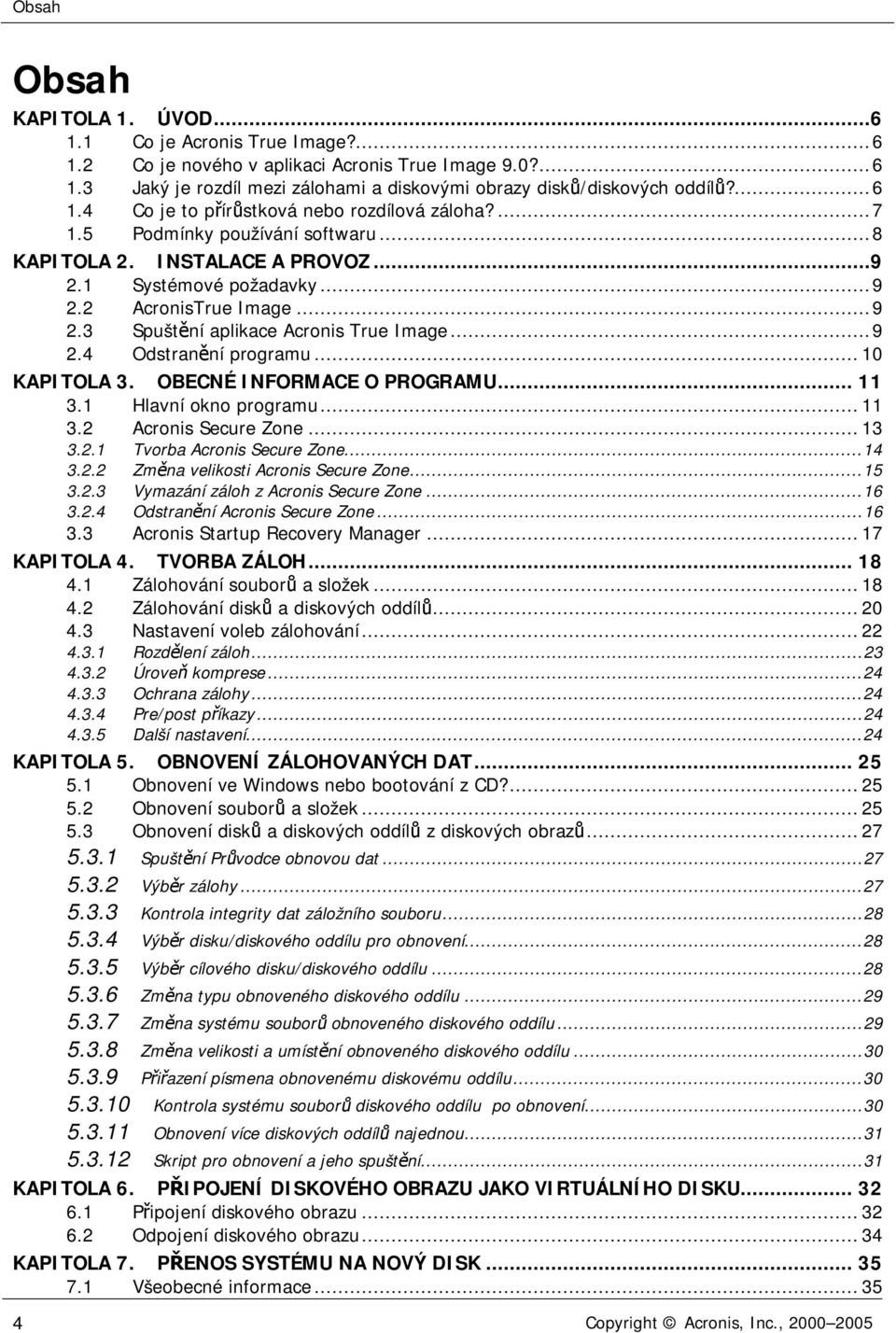 ..9 2.4 Odstranění programu...10 KAPITOLA 3. OBECNÉ INFORMACE O PROGRAMU... 11 3.1 Hlavní okno programu...11 3.2 Acronis Secure Zone...13 3.2.1 Tvorba Acronis Secure Zone...14 3.2.2 Změna velikosti Acronis Secure Zone.