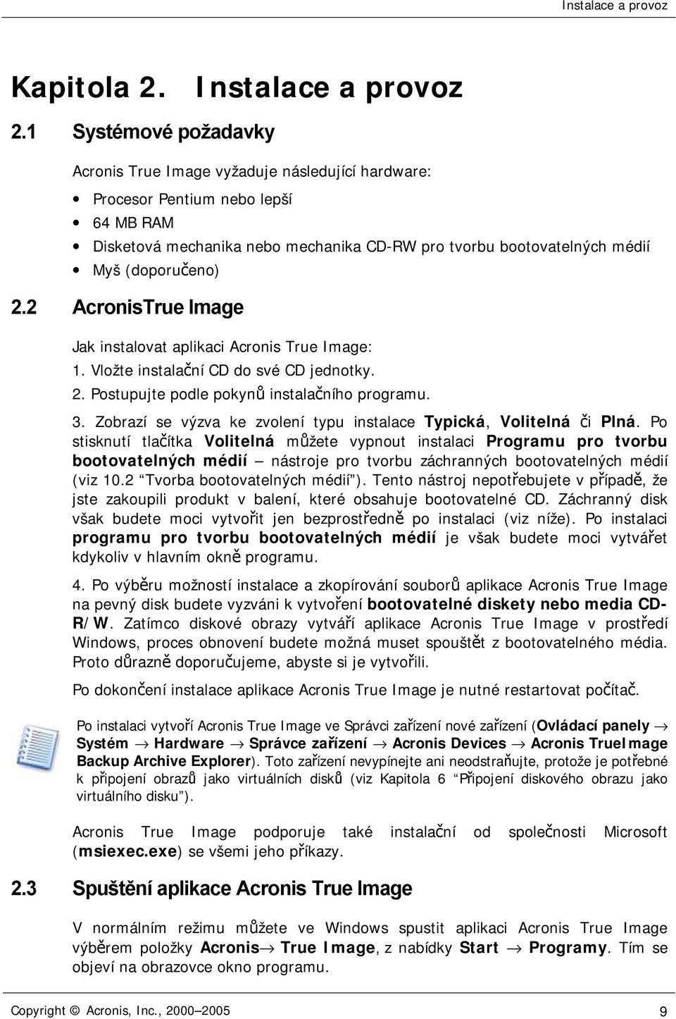 2.2 AcronisTrue Image Jak instalovat aplikaci Acronis True Image: 1. Vložte instalační CD do své CD jednotky. 2. Postupujte podle pokynů instalačního programu. 3.